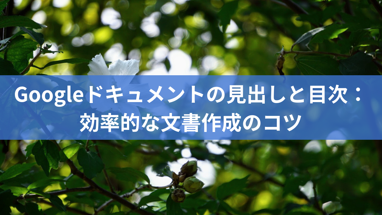 Googleドキュメントの見出しと目次：効率的な文書作成のコツ